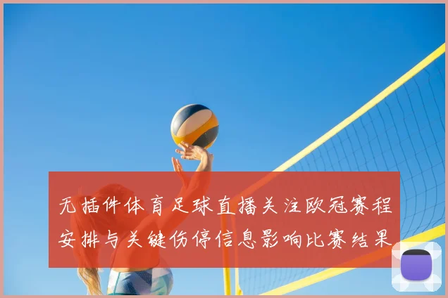无插件体育足球直播关注欧冠赛程安排与关键伤停信息影响比赛结果